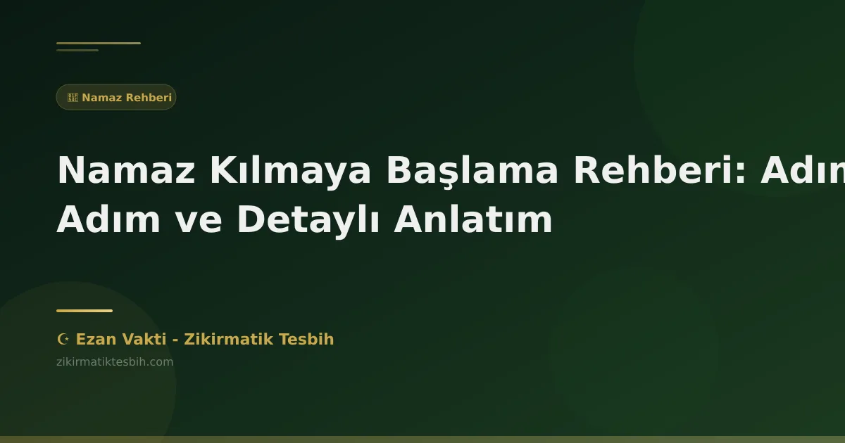 Namaz Kılmaya Başlama Rehberi: Adım Adım ve Detaylı Anlatım