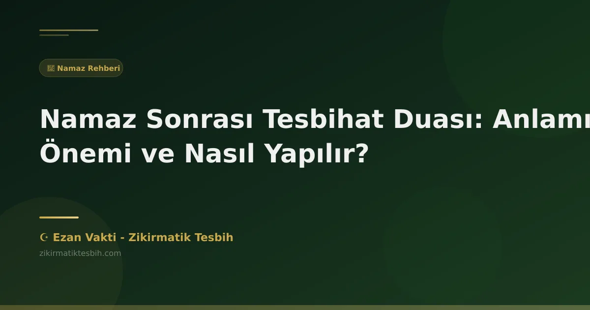 Namaz Sonrası Tesbihat Duası: Anlamı, Önemi ve Nasıl Yapılır?