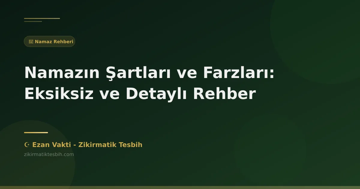 Namazın Şartları ve Farzları: Eksiksiz ve Detaylı Rehber