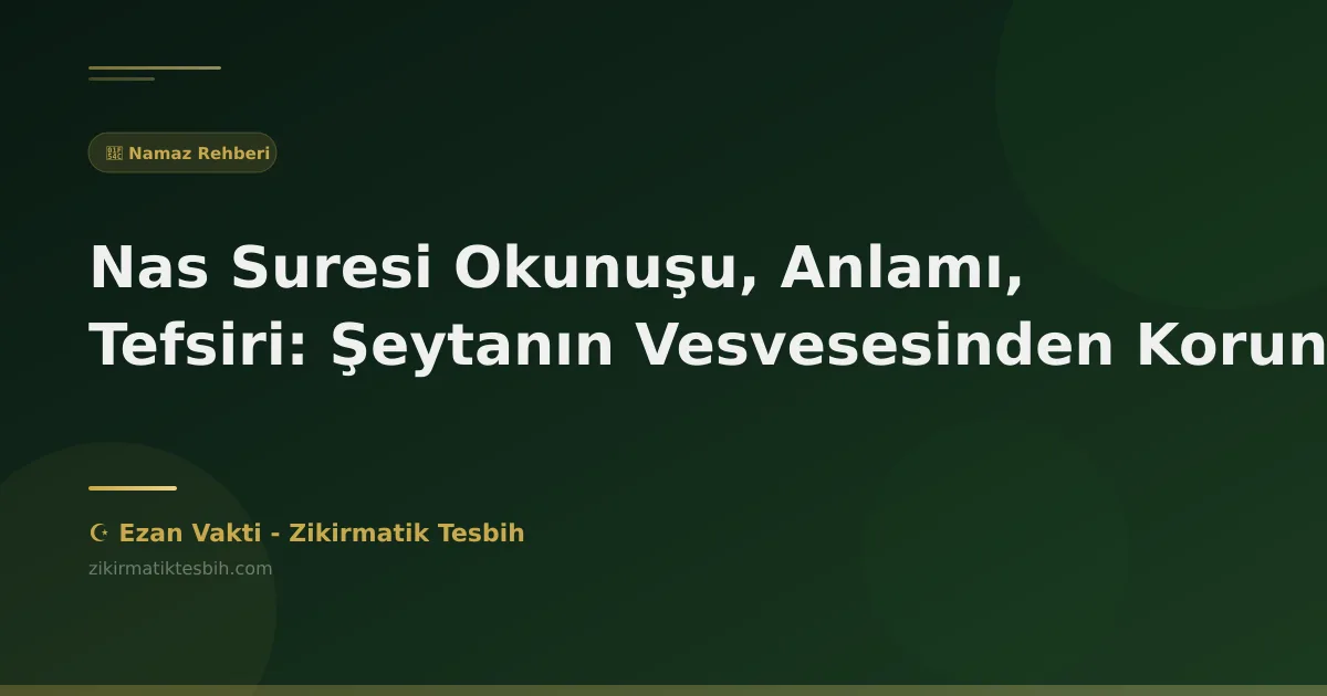 Nas Suresi Okunuşu, Anlamı, Tefsiri: Şeytanın Vesvesesinden Korunma
