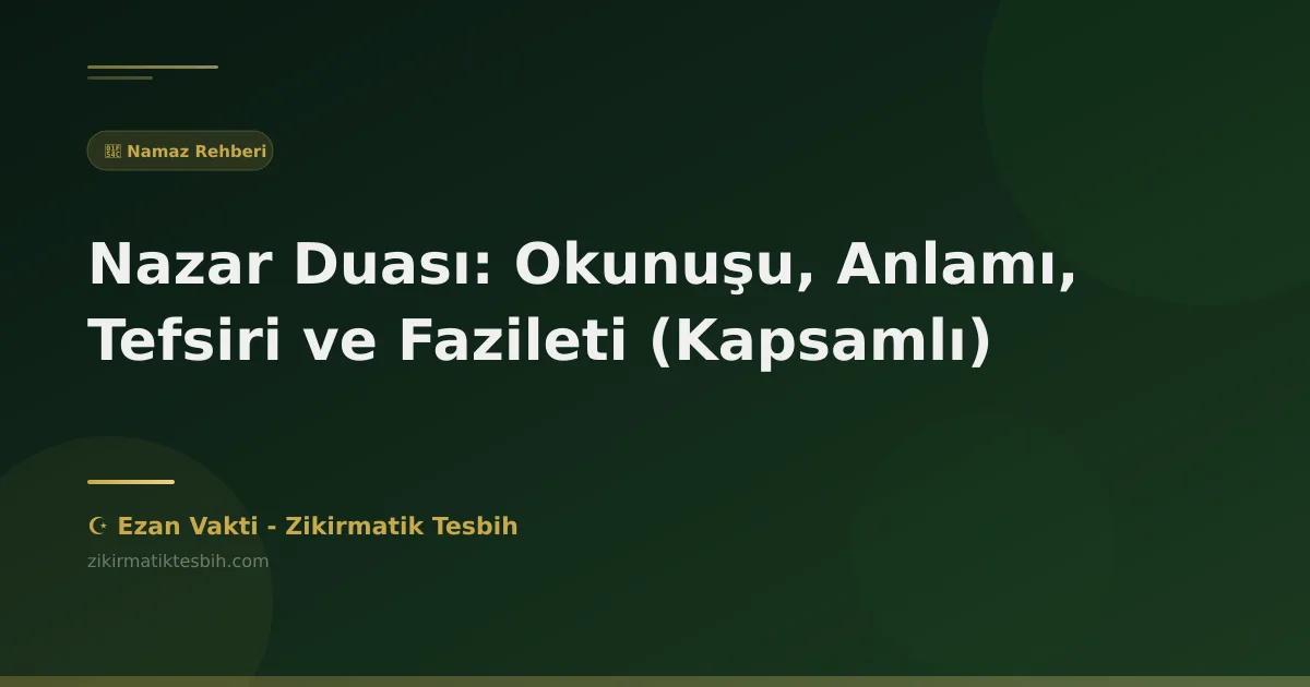 Nazar Duası: Okunuşu, Anlamı, Tefsiri ve Fazileti (Kapsamlı)