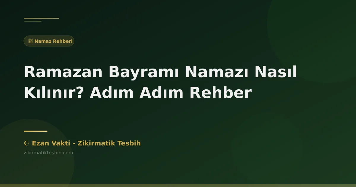 Ramazan Bayramı Namazı Nasıl Kılınır? Adım Adım Rehber