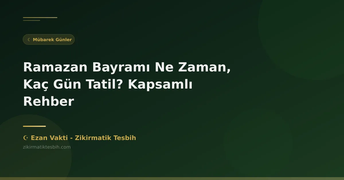 Ramazan Bayramı Ne Zaman, Kaç Gün Tatil? Kapsamlı Rehber