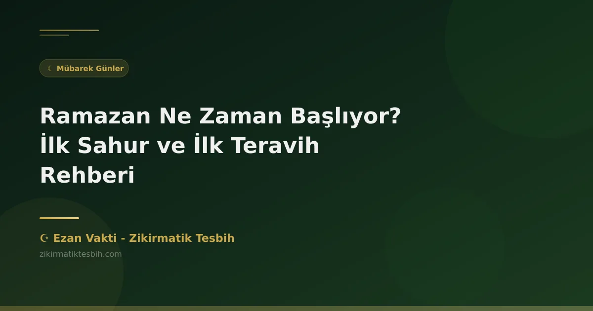 Ramazan Ne Zaman Başlıyor? İlk Sahur ve İlk Teravih Rehberi