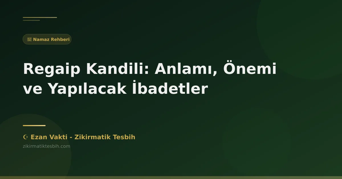Regaip Kandili: Anlamı, Önemi ve Yapılacak İbadetler