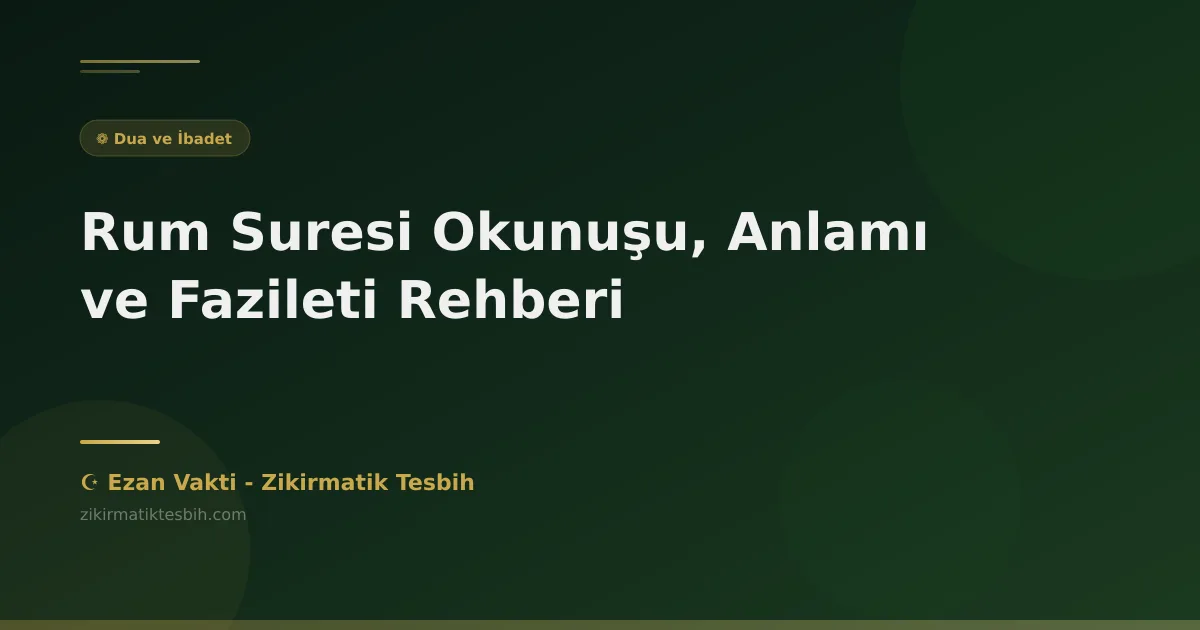 Rum Suresi Okunuşu, Anlamı ve Fazileti Rehberi