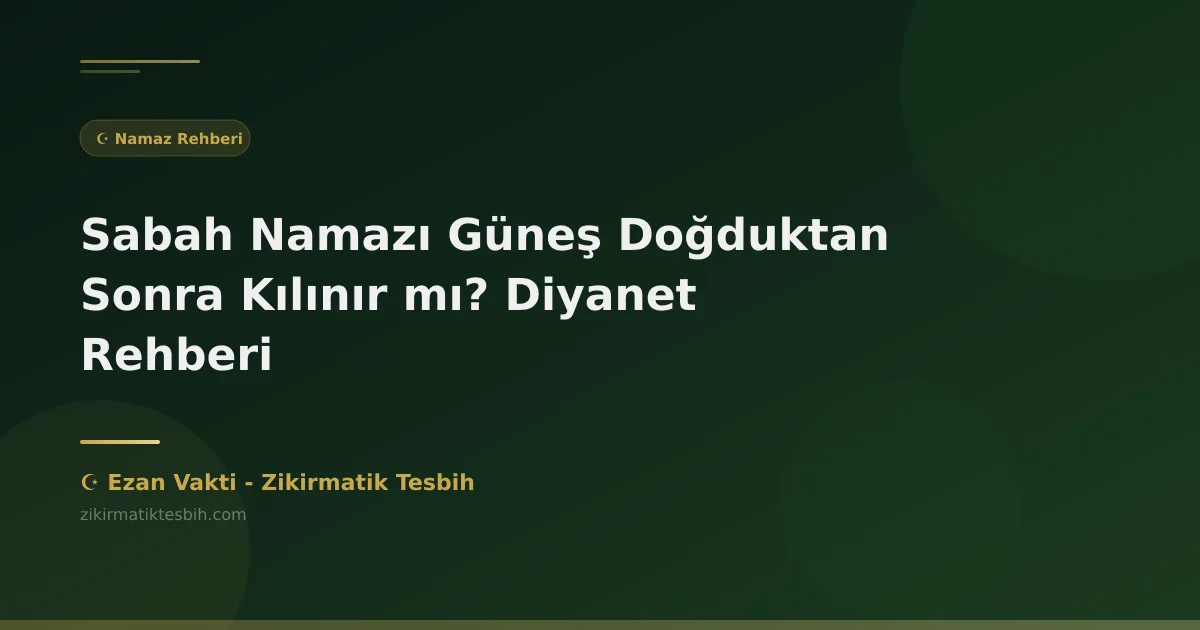 Sabah Namazı Güneş Doğduktan Sonra Kılınır mı? Diyanet Rehberi