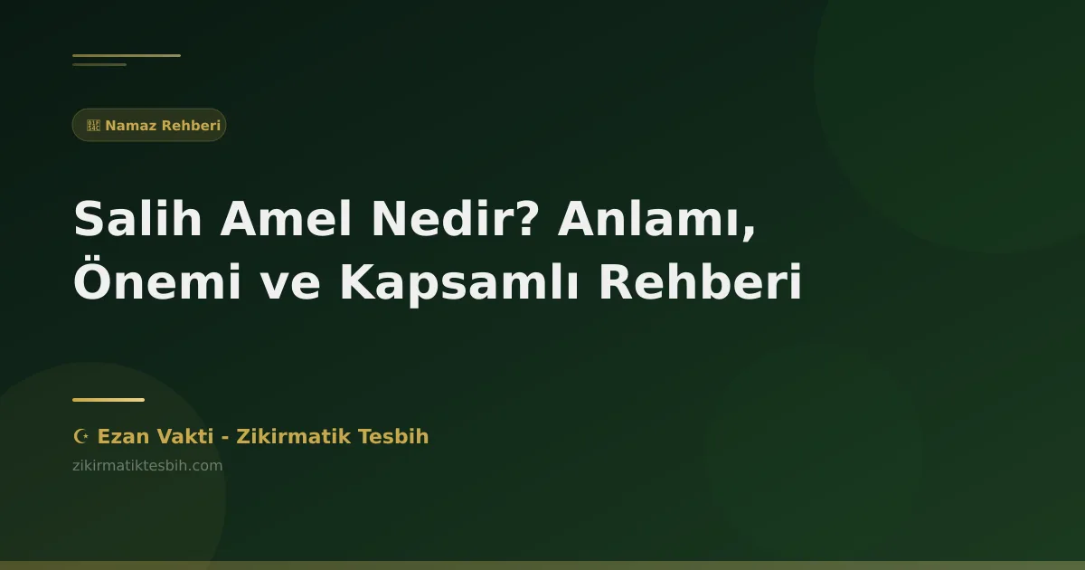 Salih Amel Nedir? Anlamı, Önemi ve Kapsamlı Rehberi