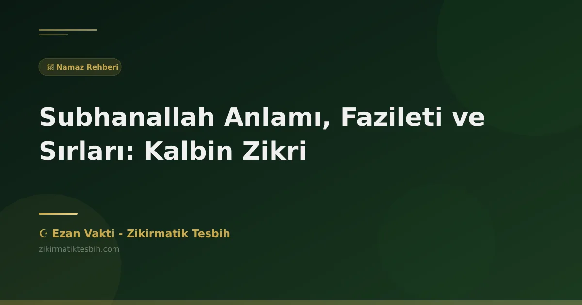 Subhanallah Anlamı, Fazileti ve Sırları: Kalbin Zikri