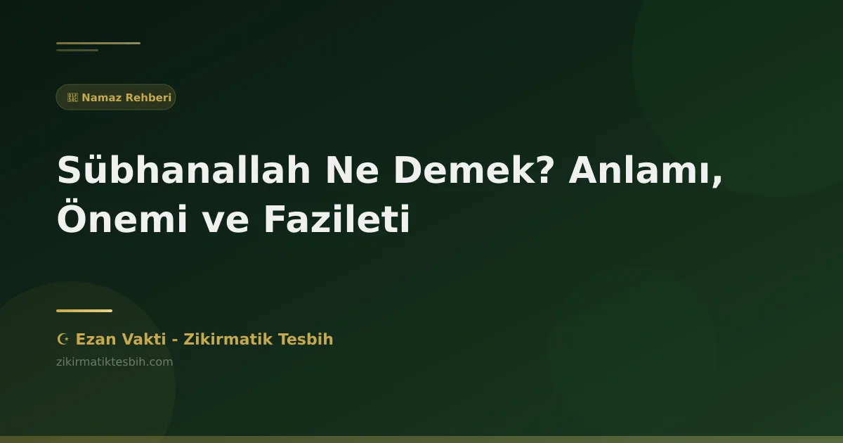 Sübhanallah Ne Demek? Anlamı, Önemi ve Fazileti