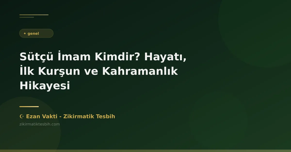 Sütçü İmam Kimdir? Hayatı, İlk Kurşun ve Kahramanlık Hikayesi