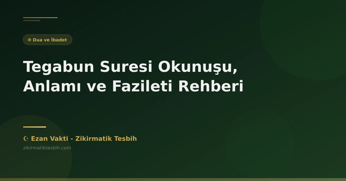 Tegabun Suresi Okunuşu, Anlamı ve Fazileti Rehberi