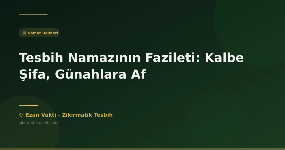 Tesbih Namazının Fazileti: Kalbe Şifa, Günahlara Af