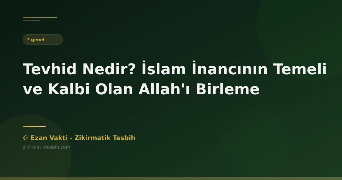 Tevhid Nedir? İslam İnancının Temeli ve Kalbi Olan Allah'ı Birleme
