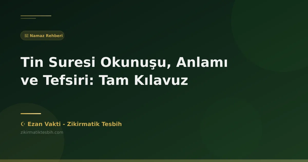 Tin Suresi Okunuşu, Anlamı ve Tefsiri: Tam Kılavuz