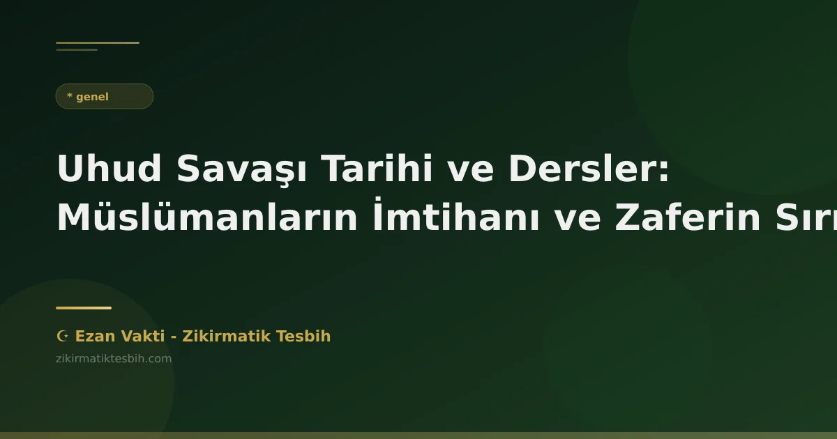 Uhud Savaşı Tarihi ve Dersler: Müslümanların İmtihanı ve Zaferin Sırrı