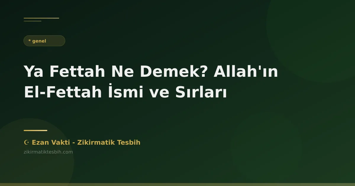Ya Fettah Ne Demek? Allah'ın El-Fettah İsmi ve Sırları