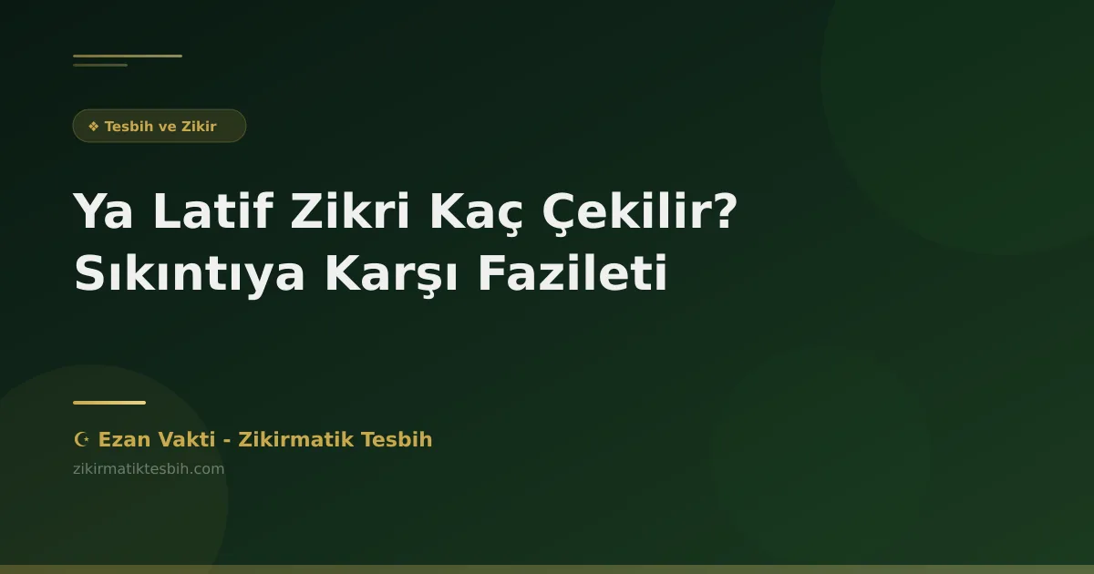 Ya Latif Zikri Kaç Çekilir? Sıkıntıya Karşı Fazileti