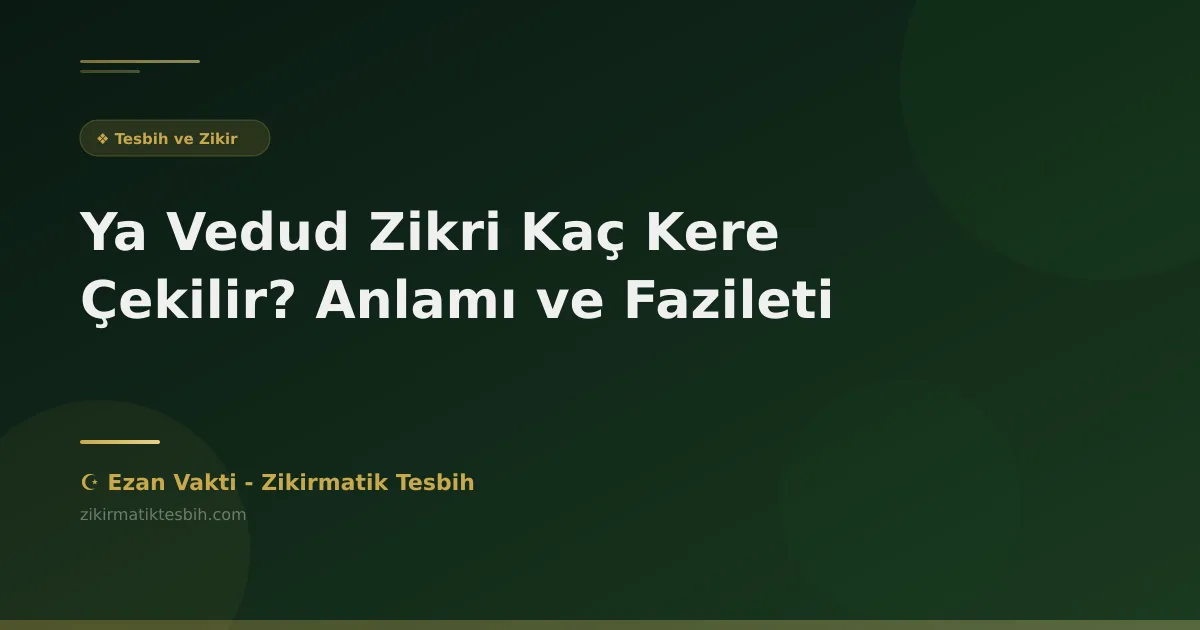 Ya Vedud Zikri Kaç Kere Çekilir? Anlamı ve Fazileti