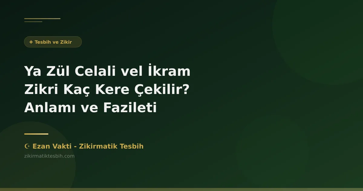 Ya Zül Celali vel İkram Zikri Kaç Kere Çekilir? Anlamı ve Fazileti
