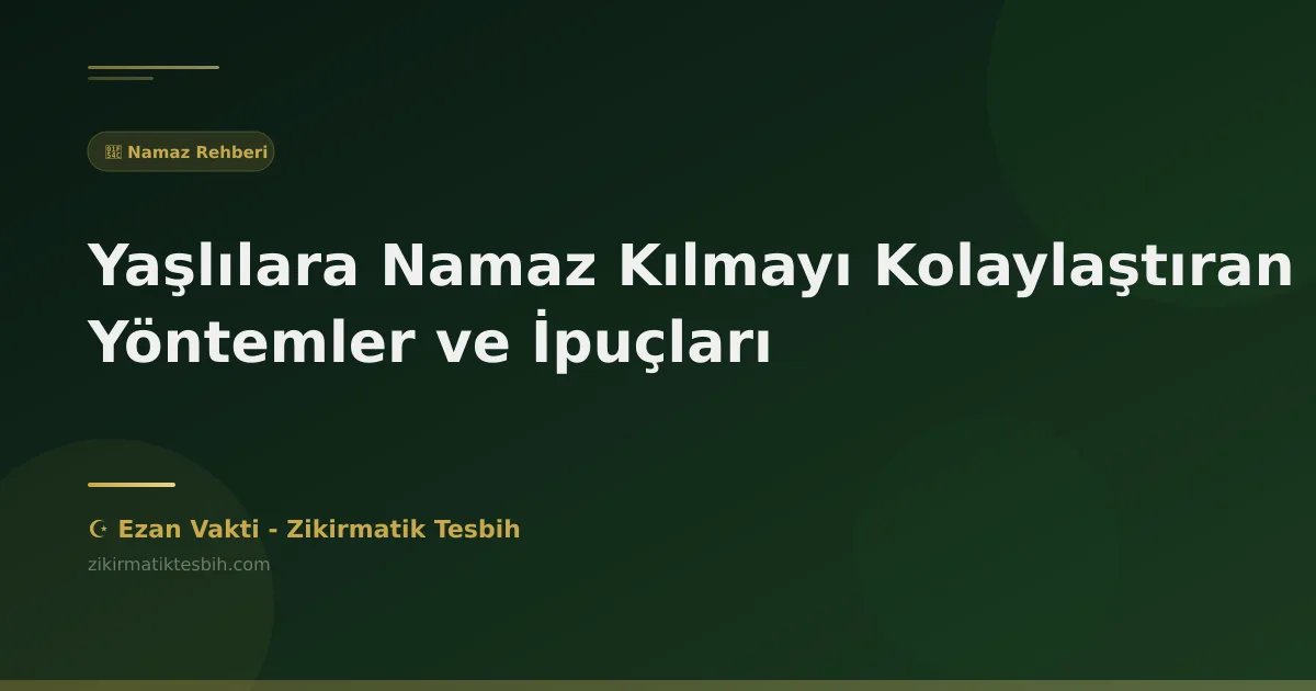 Yaşlılara Namaz Kılmayı Kolaylaştıran Yöntemler ve İpuçları