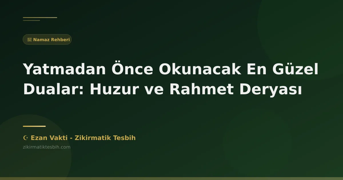 Yatmadan Önce Okunacak En Güzel Dualar: Huzur ve Rahmet Deryası