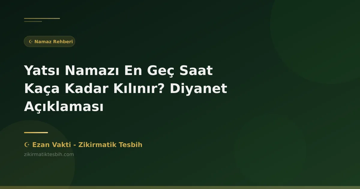 Yatsı Namazı En Geç Saat Kaça Kadar Kılınır? Diyanet Açıklaması