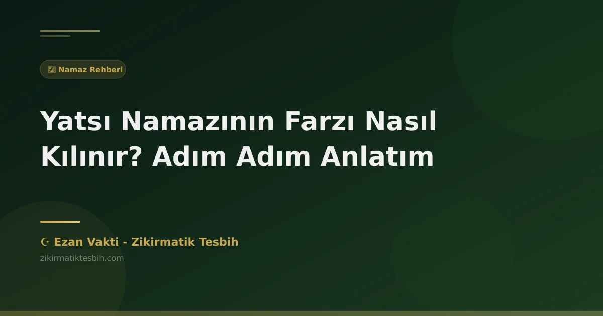 Yatsı Namazının Farzı Nasıl Kılınır? Adım Adım Anlatım