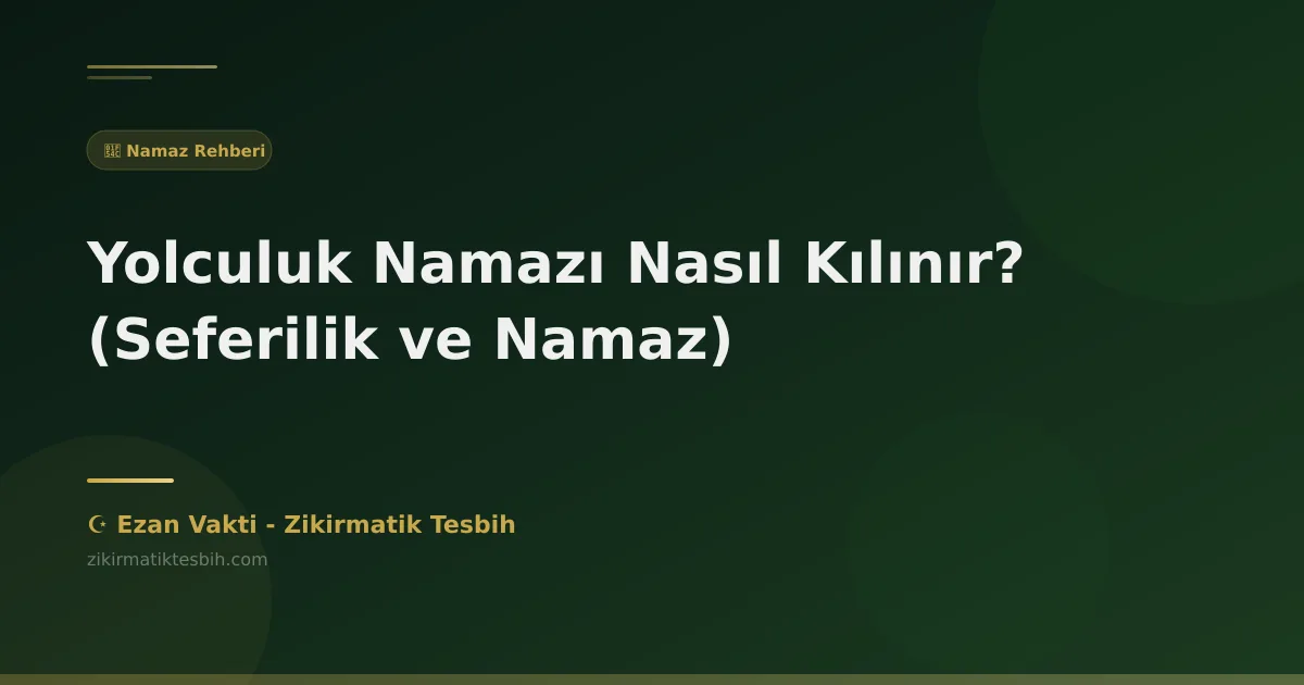 Yolculuk Namazı Nasıl Kılınır? (Seferilik ve Namaz)