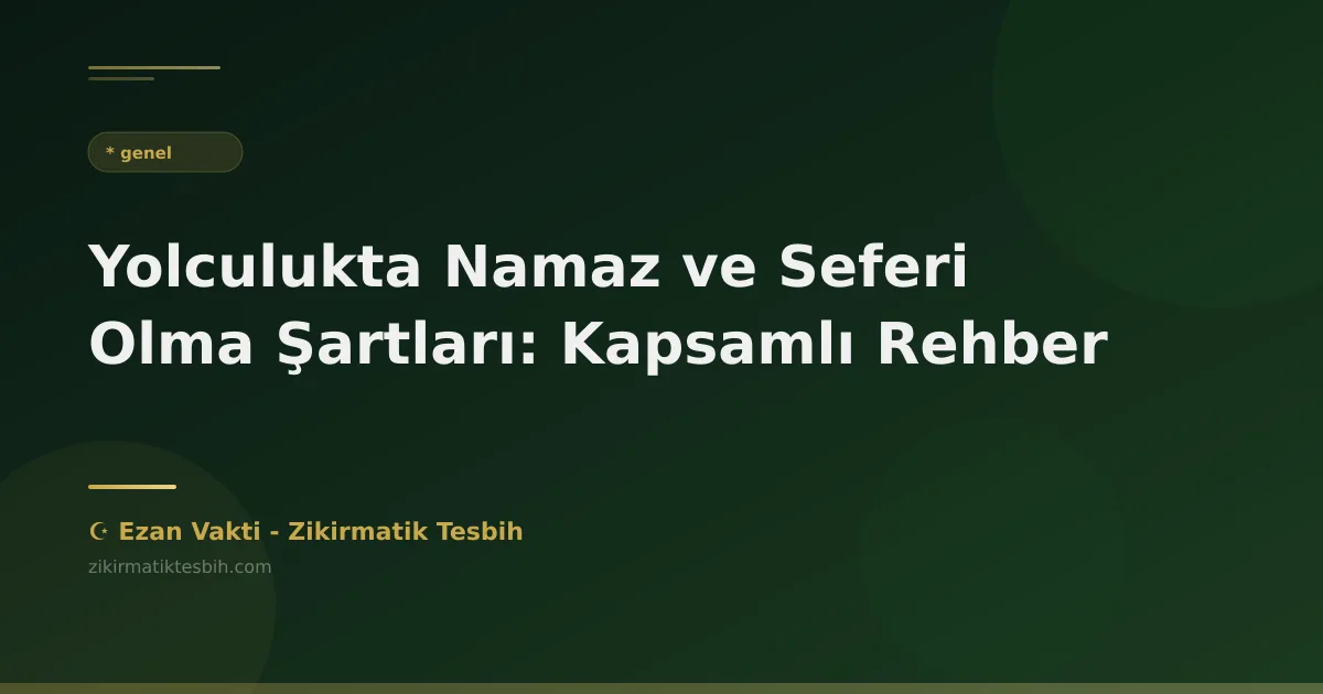 Yolculukta Namaz ve Seferi Olma Şartları: Kapsamlı Rehber