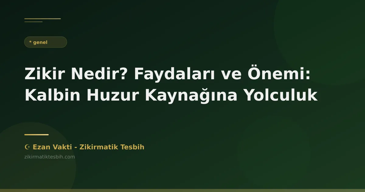 Zikir Nedir? Faydaları ve Önemi: Kalbin Huzur Kaynağına Yolculuk