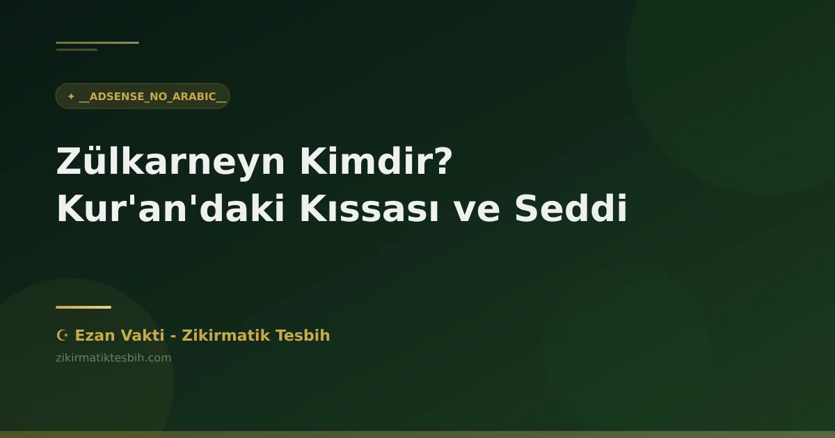 Zülkarneyn Kimdir? Kur'an'daki Kıssası ve Seddi